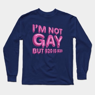 "I'm Not Gay But $20 is $20" in pink balloons Long Sleeve T-Shirt